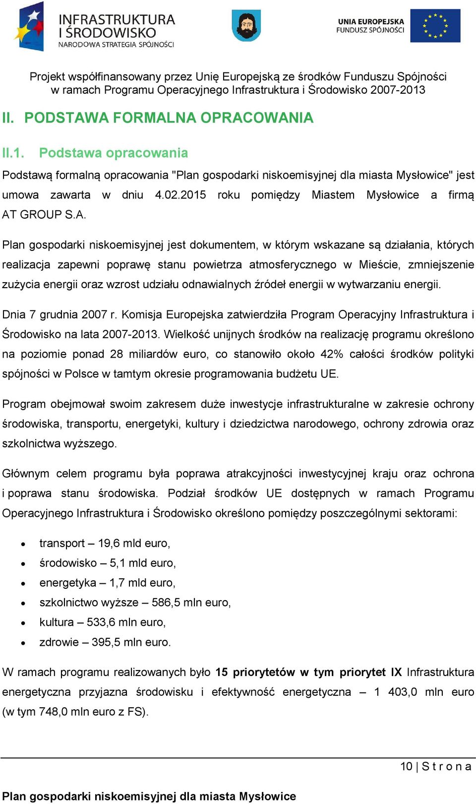 niskoemisyjnej jest dokumentem, w którym wskazane są działania, których realizacja zapewni poprawę stanu powietrza atmosferycznego w Mieście, zmniejszenie zużycia energii oraz wzrost udziału