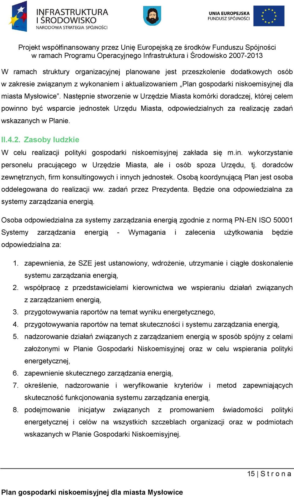 Zasoby ludzkie W celu realizacji polityki gospodarki niskoemisyjnej zakłada się m.in. wykorzystanie personelu pracującego w Urzędzie Miasta, ale i osób spoza Urzędu, tj.