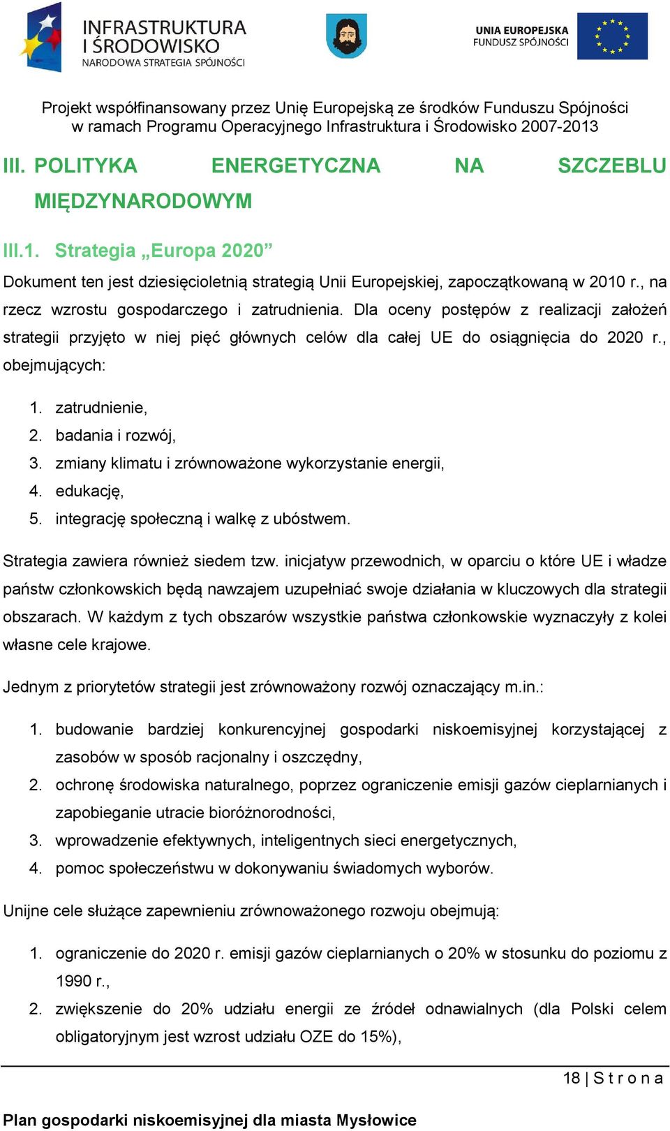 zatrudnienie, 2. badania i rozwój, 3. zmiany klimatu i zrównoważone wykorzystanie energii, 4. edukację, 5. integrację społeczną i walkę z ubóstwem. Strategia zawiera również siedem tzw.