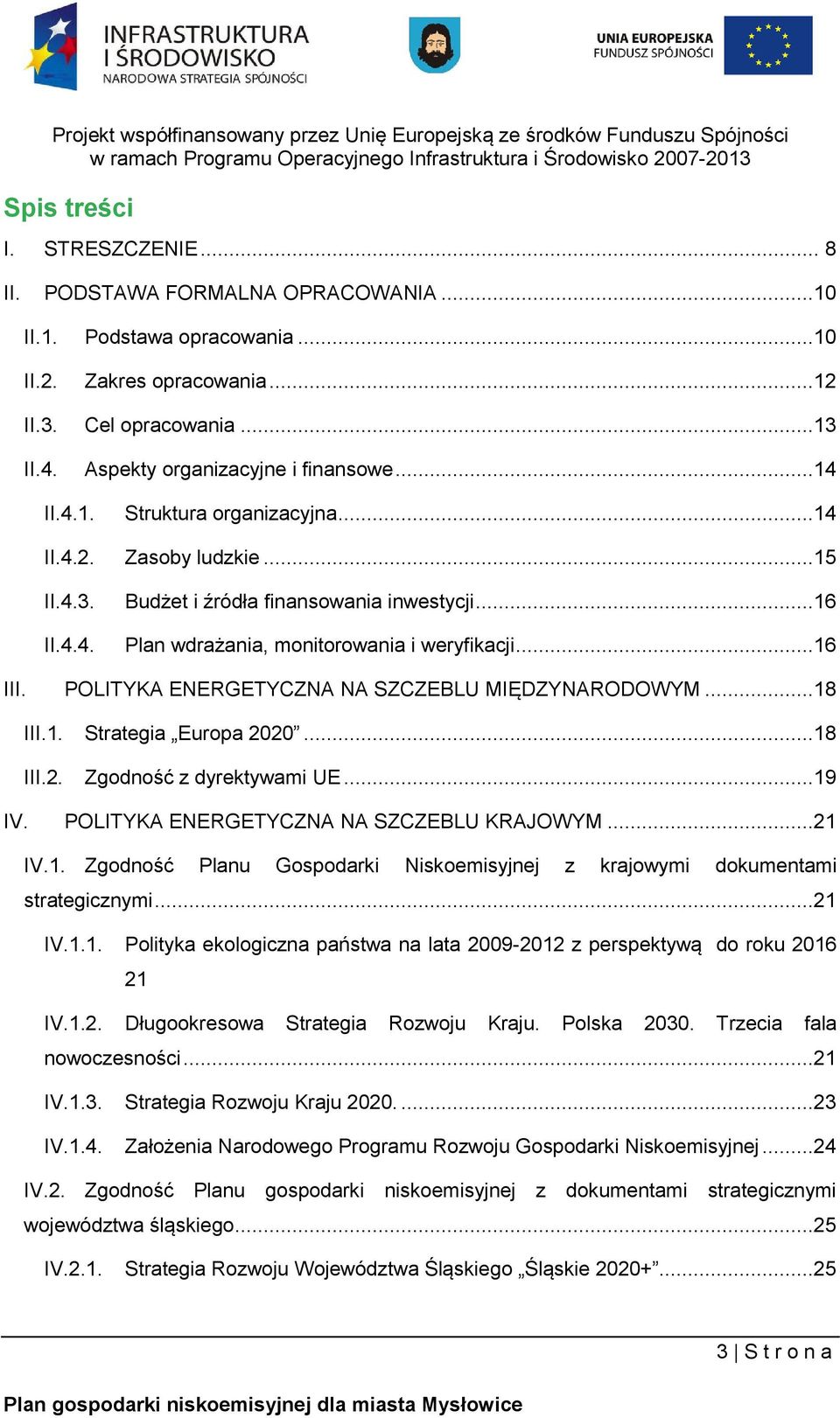 POLITYKA ENERGETYCZNA NA SZCZEBLU MIĘDZYNARODOWYM...8 III.. Strategia Europa 2020...8 III.2. Zgodność z dyrektywami UE...9 IV. POLITYKA ENERGETYCZNA NA SZCZEBLU KRAJOWYM...2 IV.