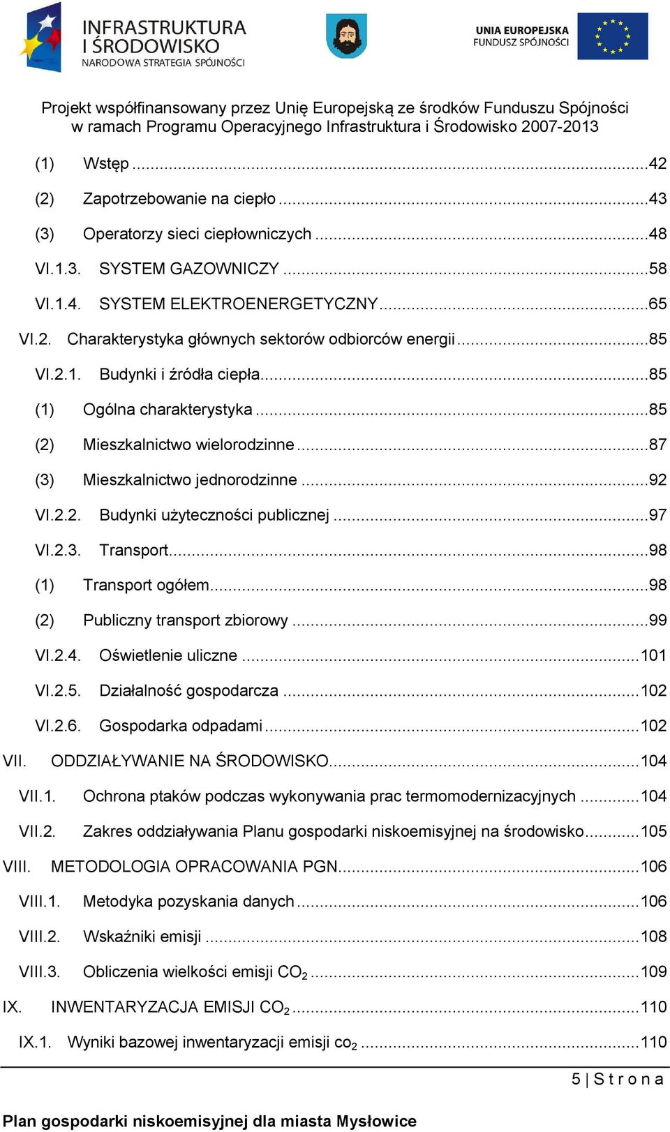 ..98 () Transport ogółem...98 (2) Publiczny transport zbiorowy...99 VI.2.4. Oświetlenie uliczne... 0 VI.2.5. Działalność gospodarcza... 02 VI.2.6. Gospodarka odpadami... 02 VII.