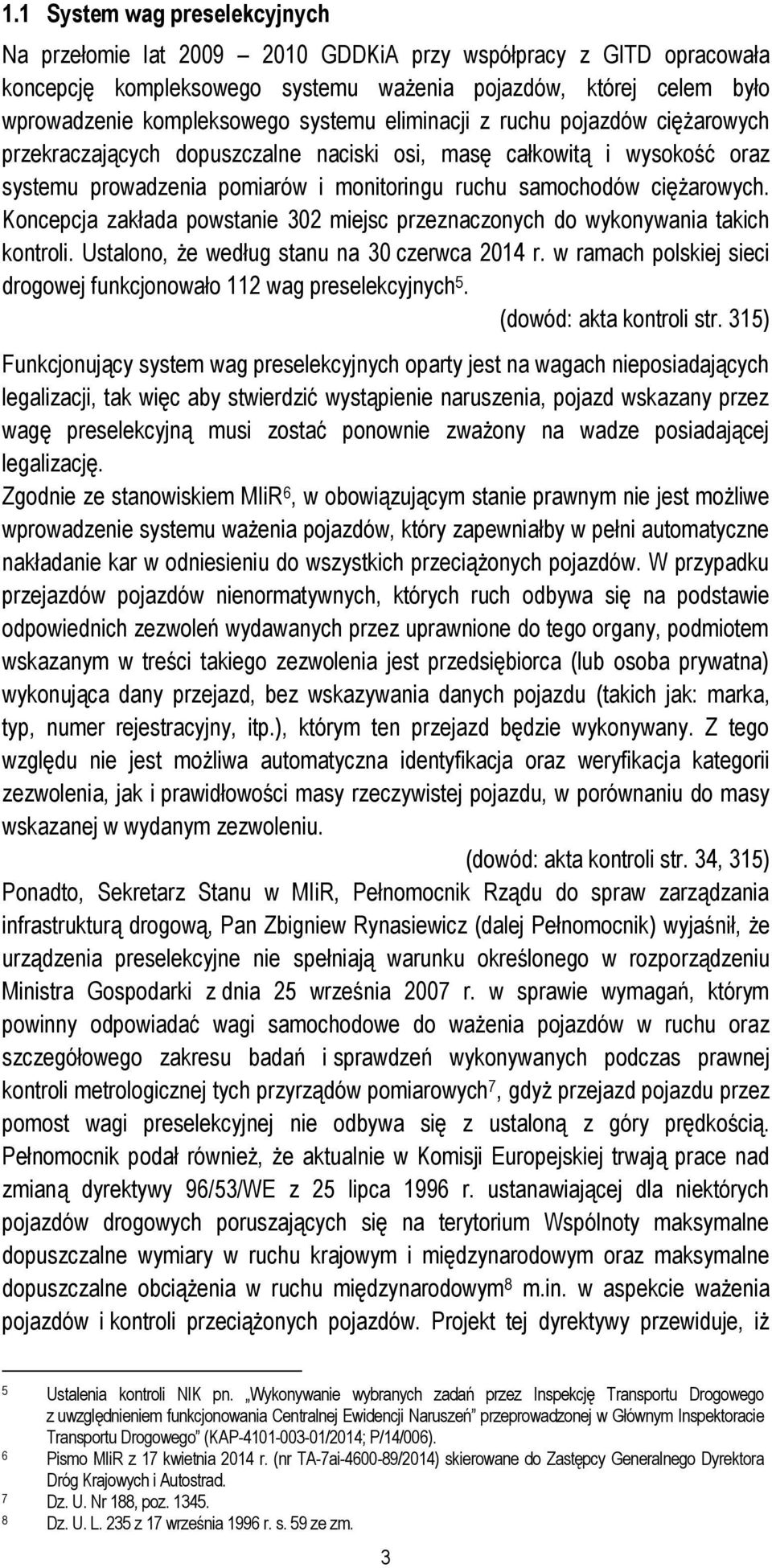 Koncepcja zakłada powstanie 302 miejsc przeznaczonych do wykonywania takich kontroli. Ustalono, że według stanu na 30 czerwca 2014 r.