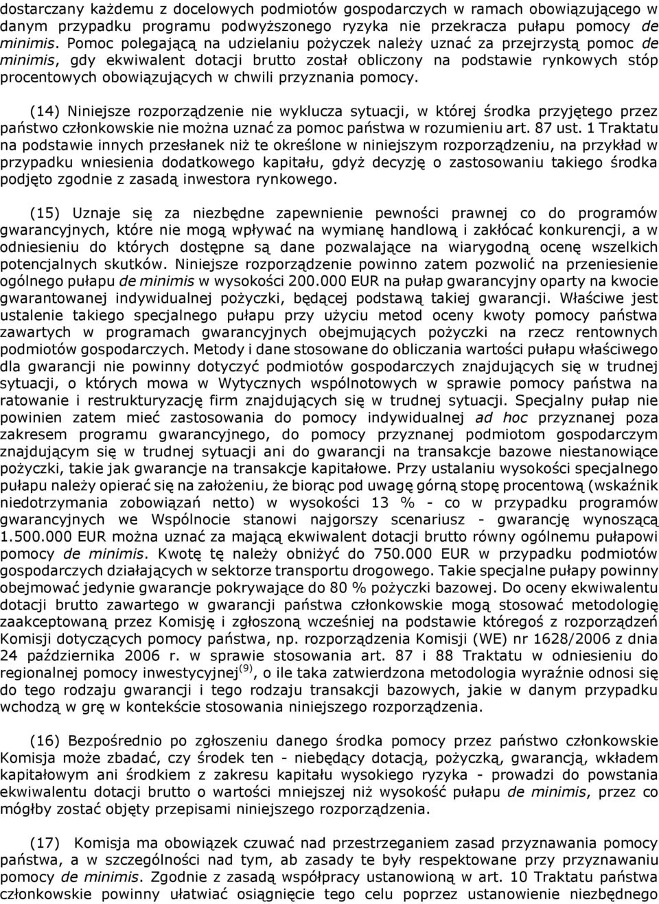 przyznania pomocy. (14) Niniejsze rozporządzenie nie wyklucza sytuacji, w której środka przyjętego przez państwo członkowskie nie można uznać za pomoc państwa w rozumieniu art. 87 ust.