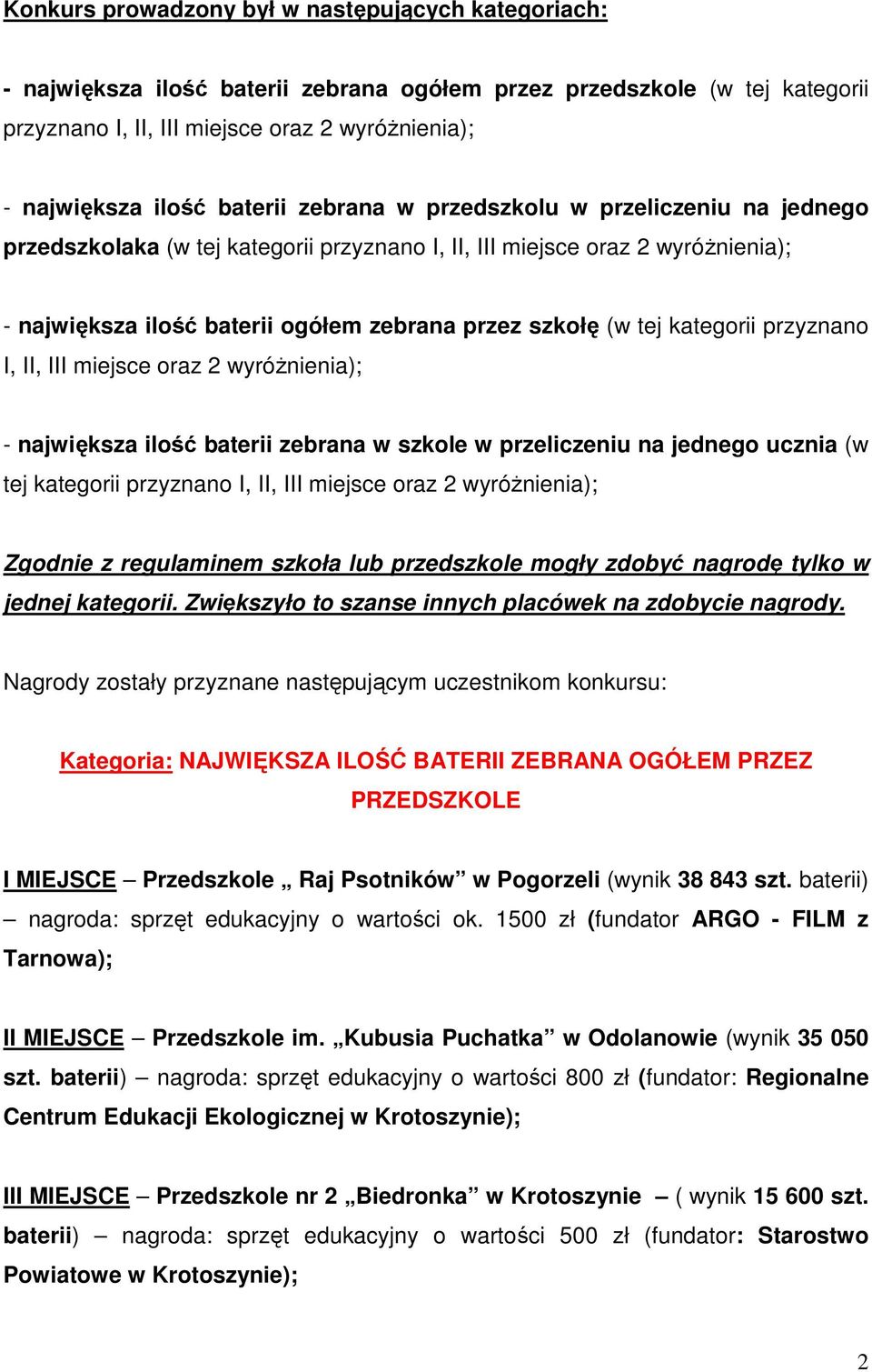 kategorii przyznano I, II, III miejsce oraz 2 wyróŝnienia); - największa ilość baterii zebrana w szkole w przeliczeniu na jednego ucznia (w tej kategorii przyznano I, II, III miejsce oraz 2