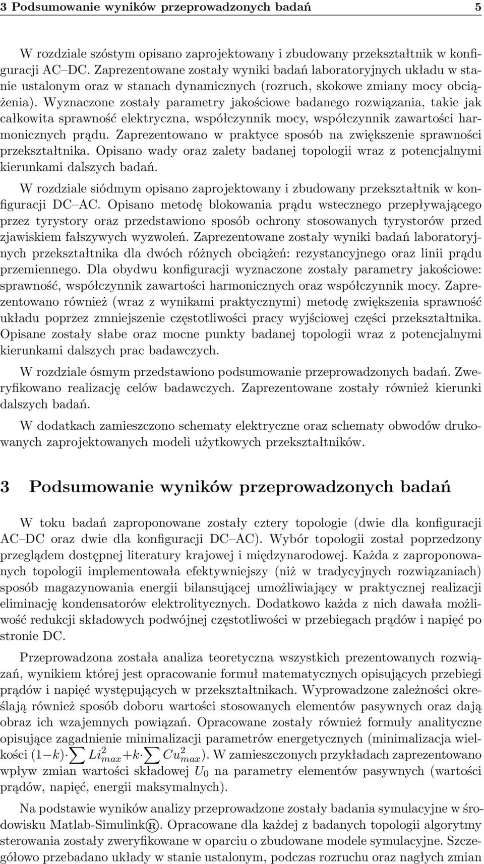 Wyznaczone zosały paramery jakościowe badanego rozwiązania, akie jak całkowia sprawność elekryczna, współczynnik mocy, współczynnik zawarości harmonicznych prądu.