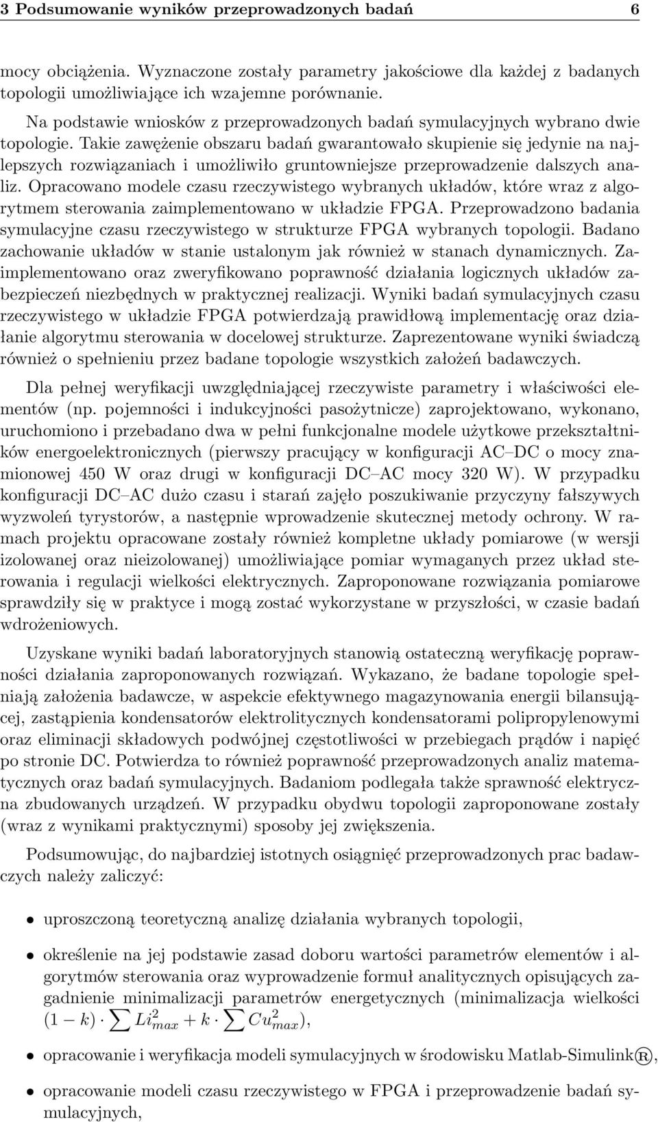 Takie zawężenie obszaru badań gwaranowało skupienie się jedynie na najlepszych rozwiązaniach i umożliwiło grunowniejsze przeprowadzenie dalszych analiz.