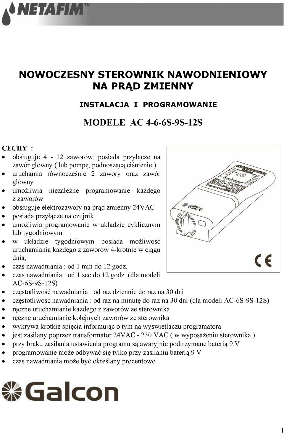 programowanie w układzie cyklicznym lub tygodniowym w układzie tygodniowym posiada możliwość uruchamiania każdego z zaworów 4-krotnie w ciągu dnia, czas nawadniania : od 1 min do 12 godz.