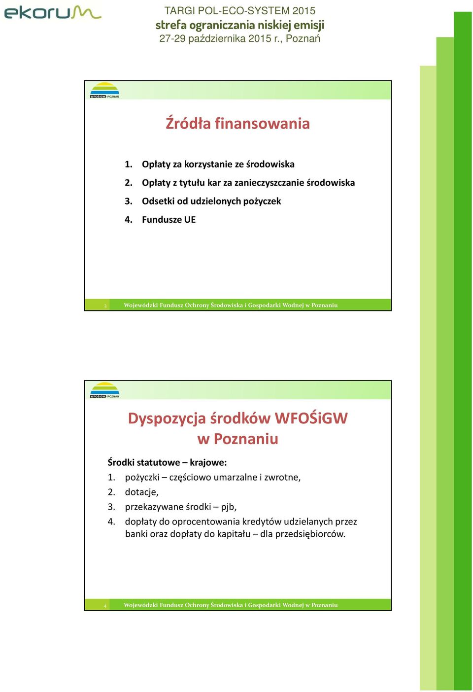 Dyspozycja środków WFOŚiGW Środki statutowe krajowe: 1. pożyczki częściowo umarzalne i zwrotne, 2. dotacje, 3. przekazywane środki pjb, 4.