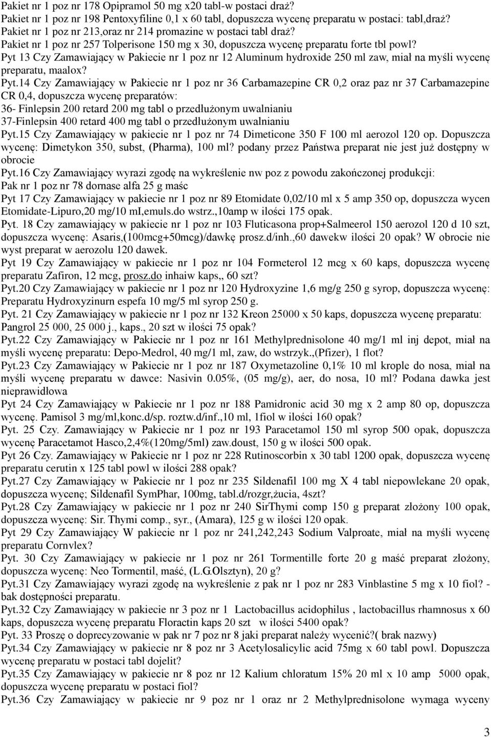 Pyt 13 Czy Zamawiający w Pakiecie nr 1 poz nr 12 Aluminum hydroxide 250 ml zaw, miał na myśli wycenę preparatu, maalox? Pyt.