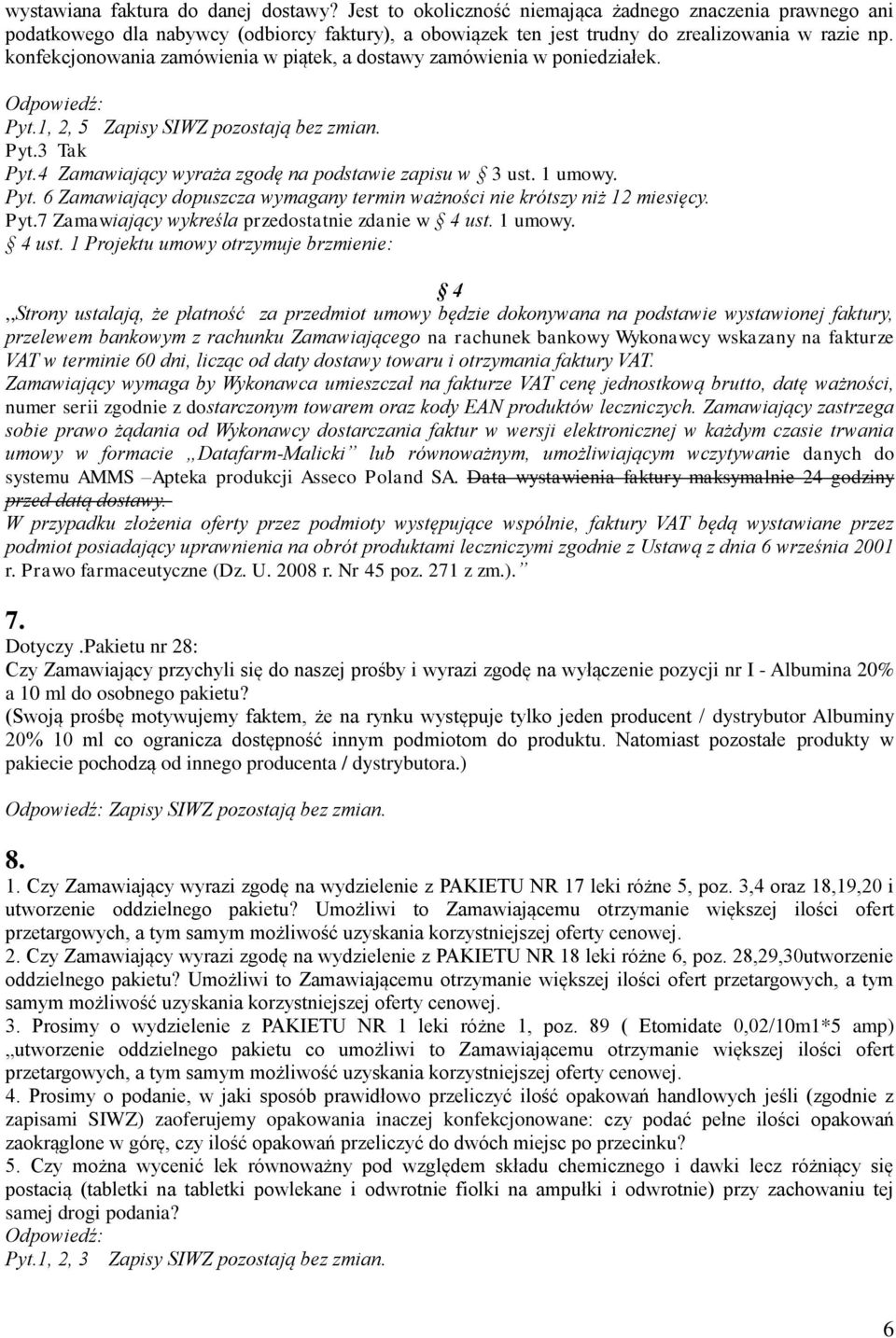 Pyt. 6 Zamawiający dopuszcza wymagany termin ważności nie krótszy niż 12 miesięcy. Pyt.7 Zamawiający wykreśla przedostatnie zdanie w 4 ust.