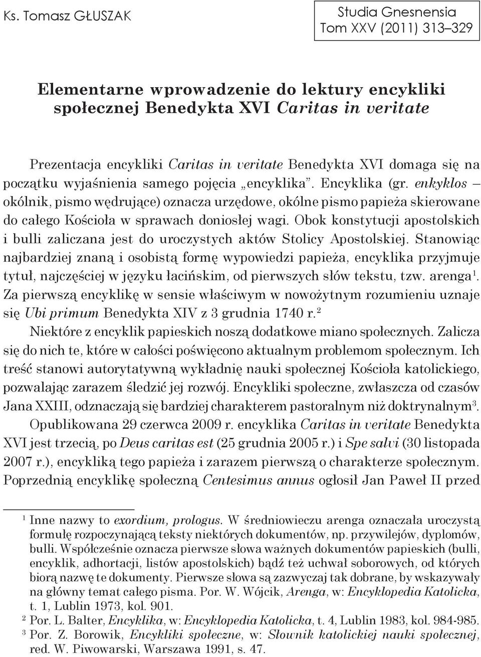 enkyklos okólnik, pismo wędrujące) oznacza urzędowe, okólne pismo papieża skierowane do całego Kościoła w sprawach doniosłej wagi.