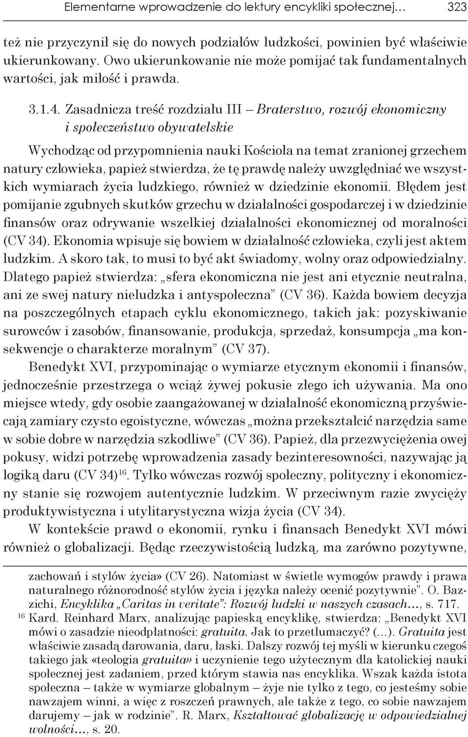 Zasadnicza treść rozdziału III Braterstwo, rozwój ekonomiczny i społeczeństwo obywatelskie Wychodząc od przypomnienia nauki Kościoła na temat zranionej grzechem natury człowieka, papież stwierdza, że