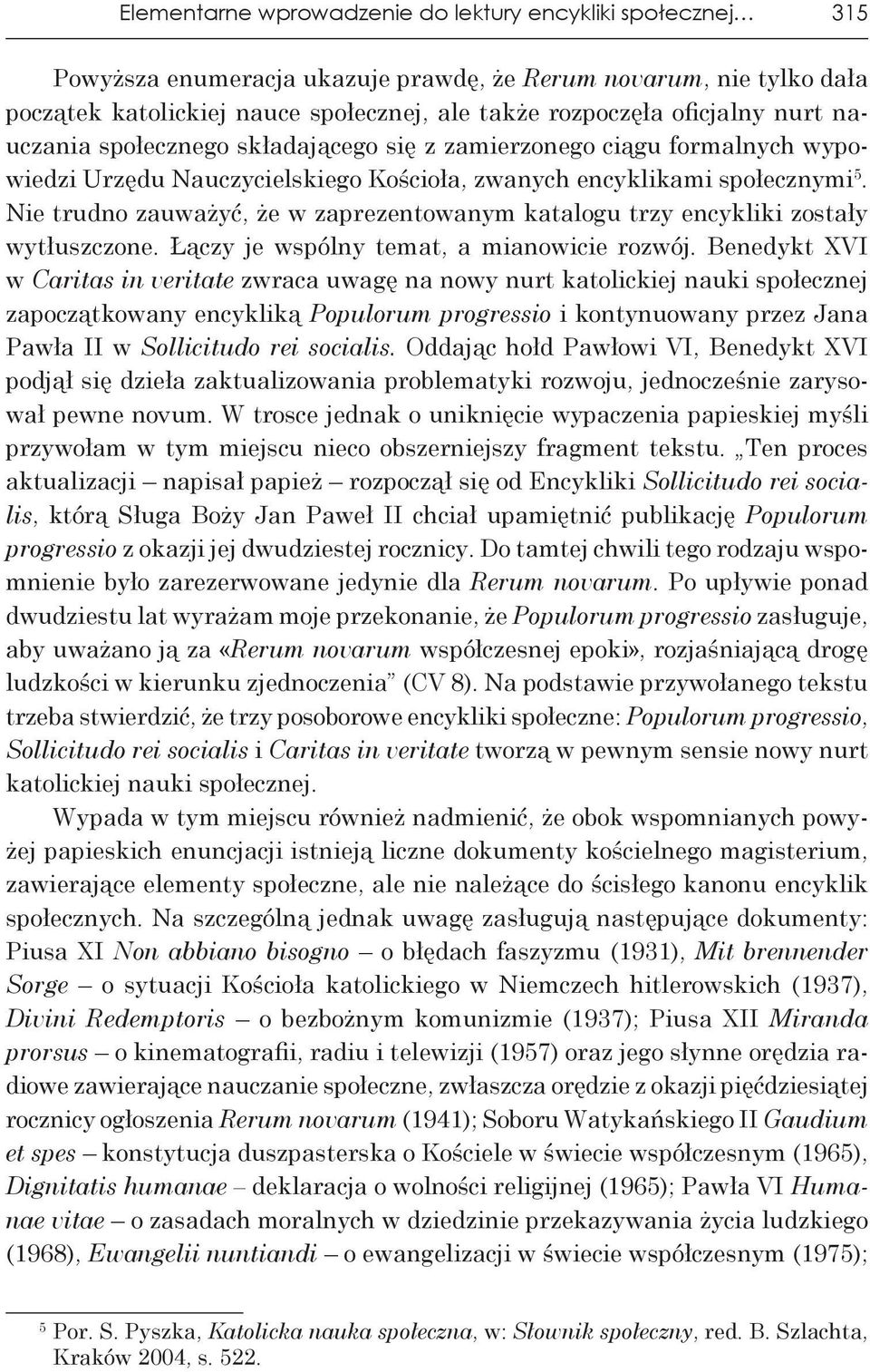 Nie trudno zauważyć, że w zaprezentowanym katalogu trzy encykliki zostały wytłuszczone. Łączy je wspólny temat, a mianowicie rozwój.