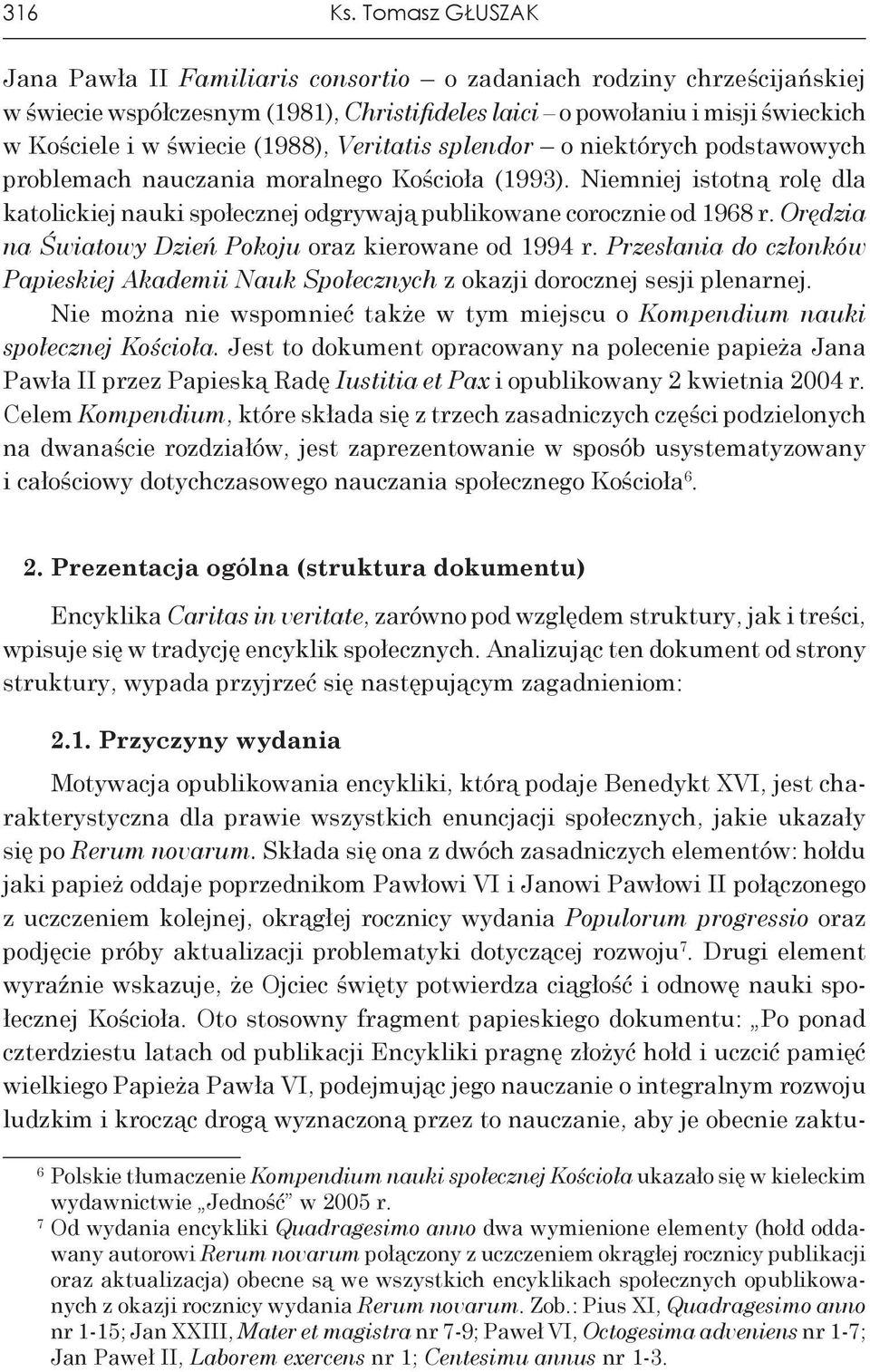 Veritatis splendor o niektórych podstawowych problemach nauczania moralnego Kościoła (1993). Niemniej istotną rolę dla katolickiej nauki społecznej odgrywają publikowane corocznie od 1968 r.