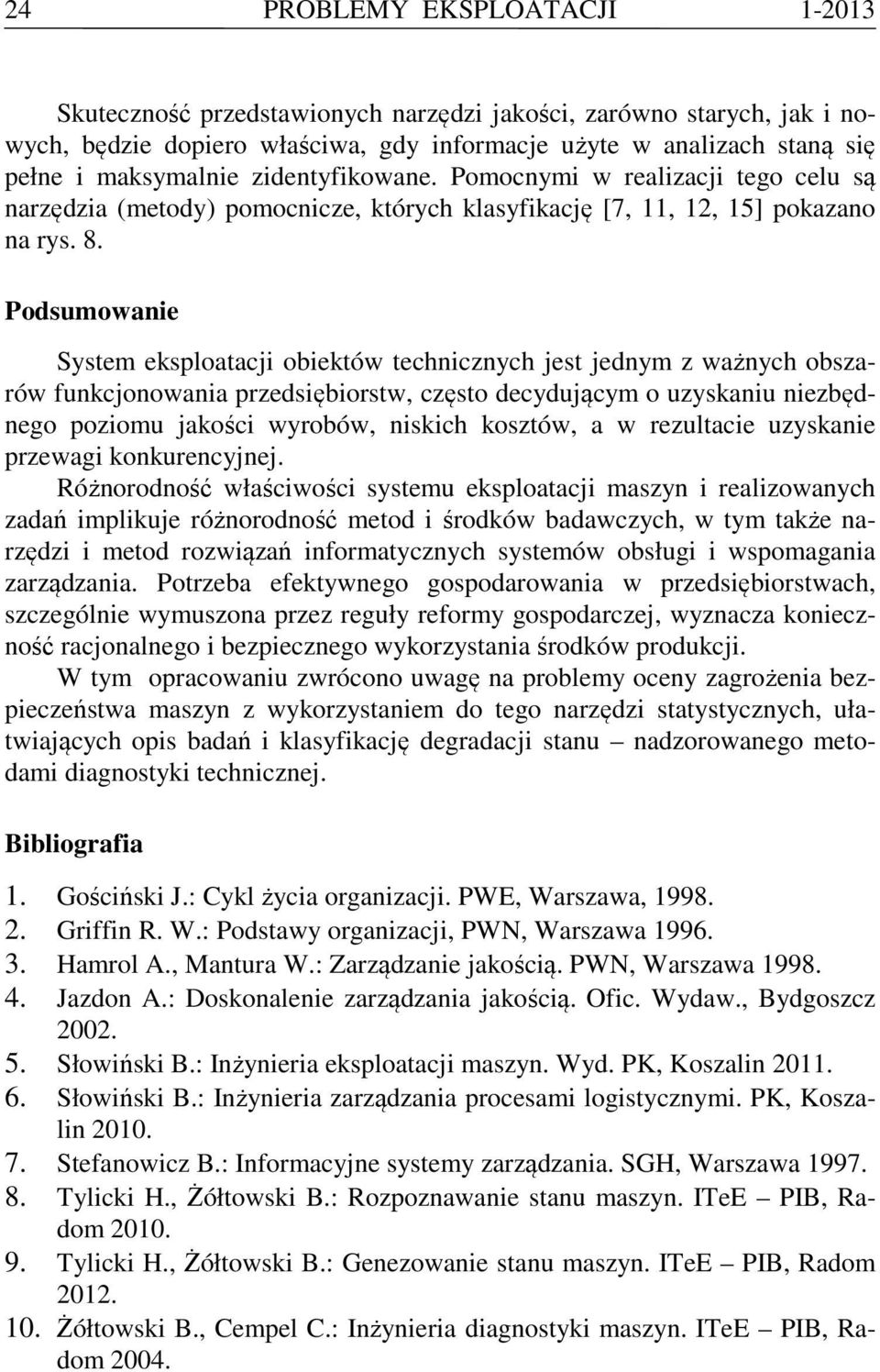 Podsumowanie System eksploatacji obiektów technicznych jest jednym z ważnych obszarów funkcjonowania przedsiębiorstw, często decydującym o uzyskaniu niezbędnego poziomu jakości wyrobów, niskich