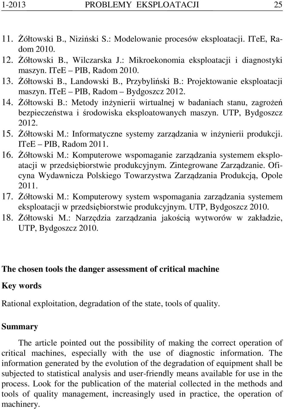 UTP, Bydgoszcz 2012. 15. Żółtowski M.: Informatyczne systemy zarządzania w inżynierii produkcji. ITeE PIB, Radom 2011. 16. Żółtowski M.: Komputerowe wspomaganie zarządzania systemem eksploatacji w przedsiębiorstwie produkcyjnym.