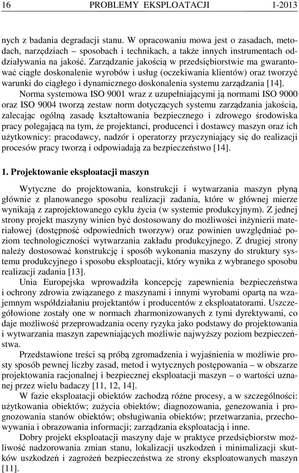 [14]. Norma systemowa ISO 9001 wraz z uzupełniającymi ją normami ISO 9000 oraz ISO 9004 tworzą zestaw norm dotyczących systemu zarządzania jakością, zalecając ogólną zasadę kształtowania bezpiecznego