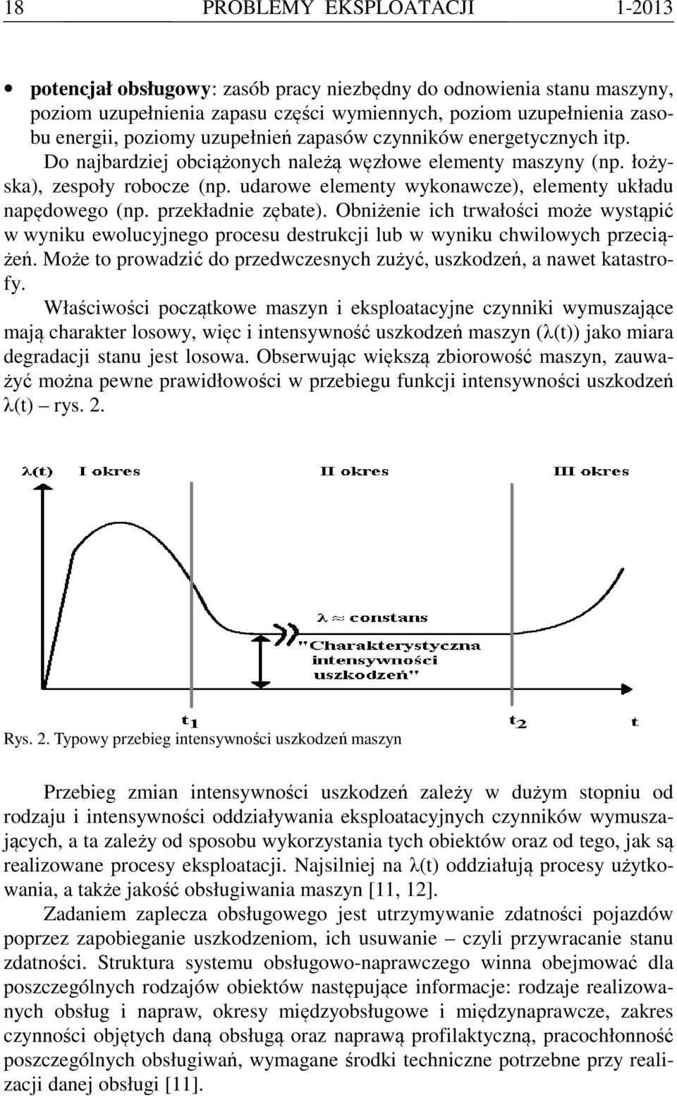 udarowe elementy wykonawcze), elementy układu napędowego (np. przekładnie zębate). Obniżenie ich trwałości może wystąpić w wyniku ewolucyjnego procesu destrukcji lub w wyniku chwilowych przeciążeń.