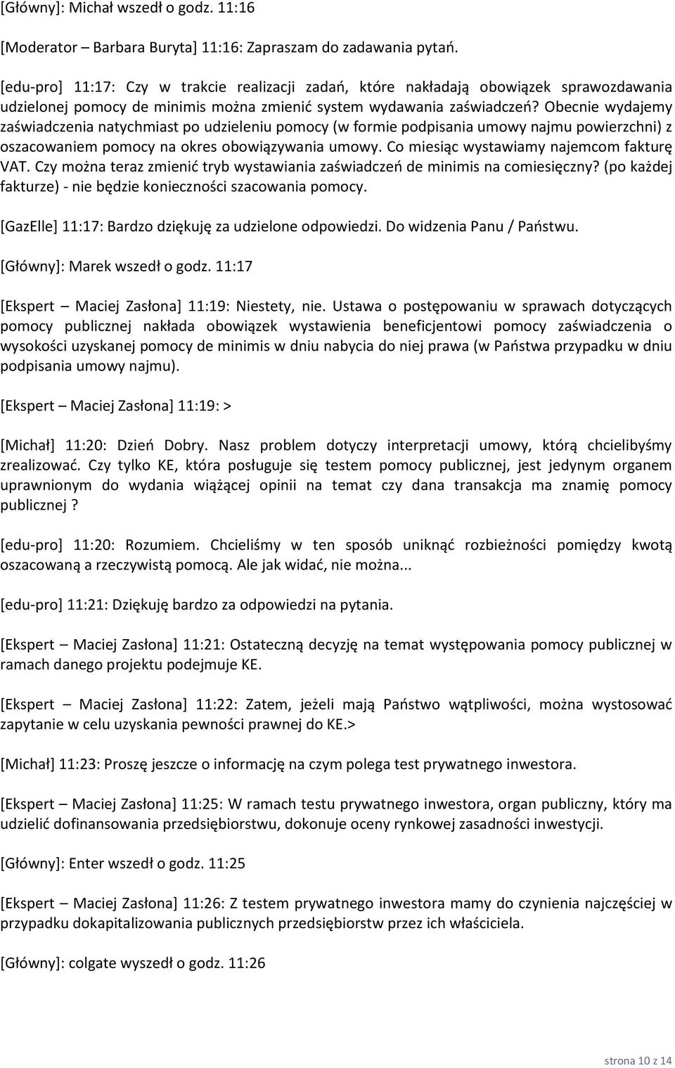 Obecnie wydajemy zaświadczenia natychmiast po udzieleniu pomocy (w formie podpisania umowy najmu powierzchni) z oszacowaniem pomocy na okres obowiązywania umowy.