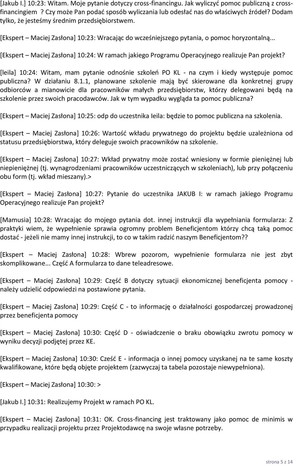 .. [Ekspert Maciej Zasłona] 10:24: W ramach jakiego Programu Operacyjnego realizuje Pan projekt? *leila+ 10:24: Witam, mam pytanie odnośnie szkoleo PO KL - na czym i kiedy występuje pomoc publiczna?