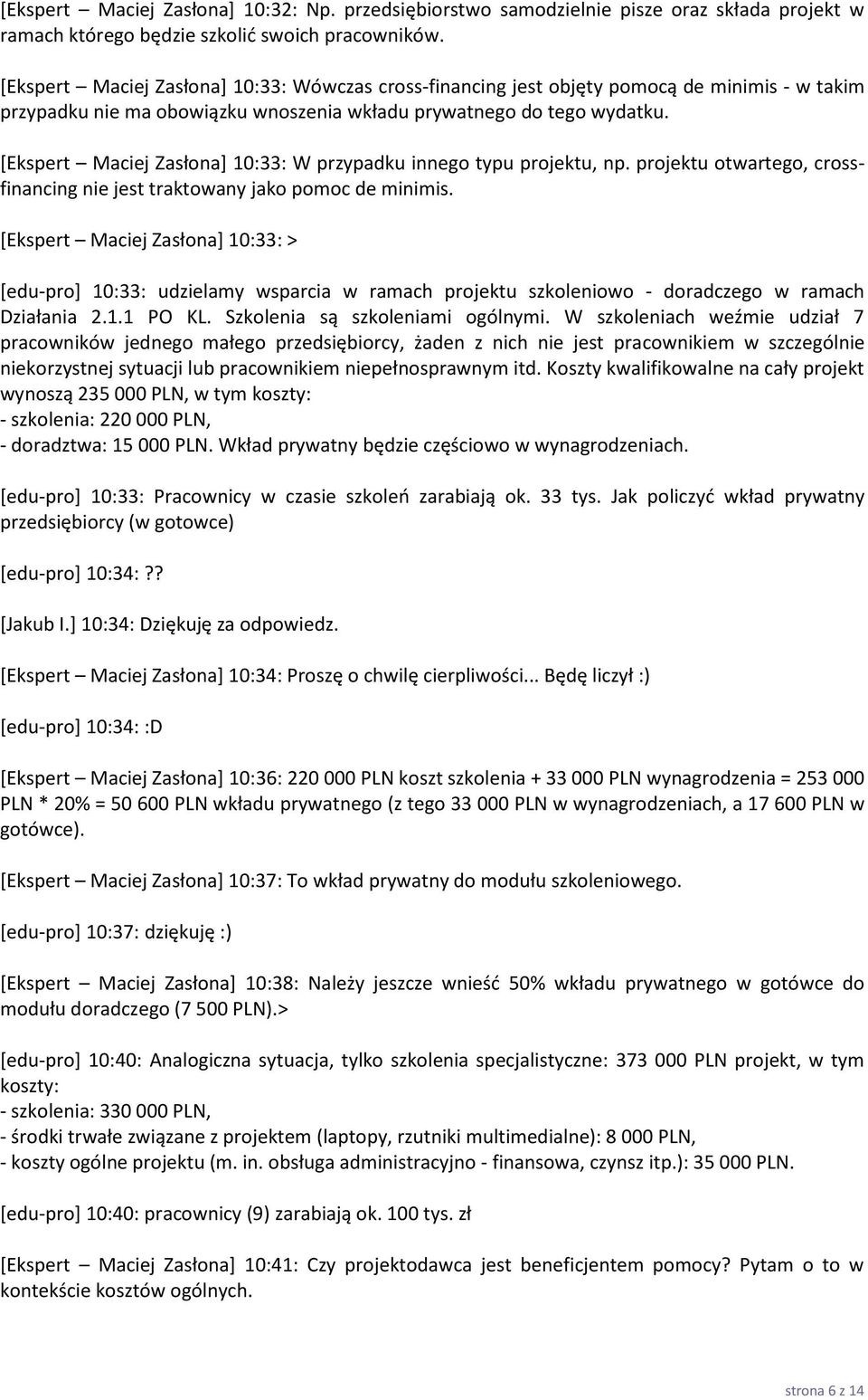 [Ekspert Maciej Zasłona+ 10:33: W przypadku innego typu projektu, np. projektu otwartego, crossfinancing nie jest traktowany jako pomoc de minimis.