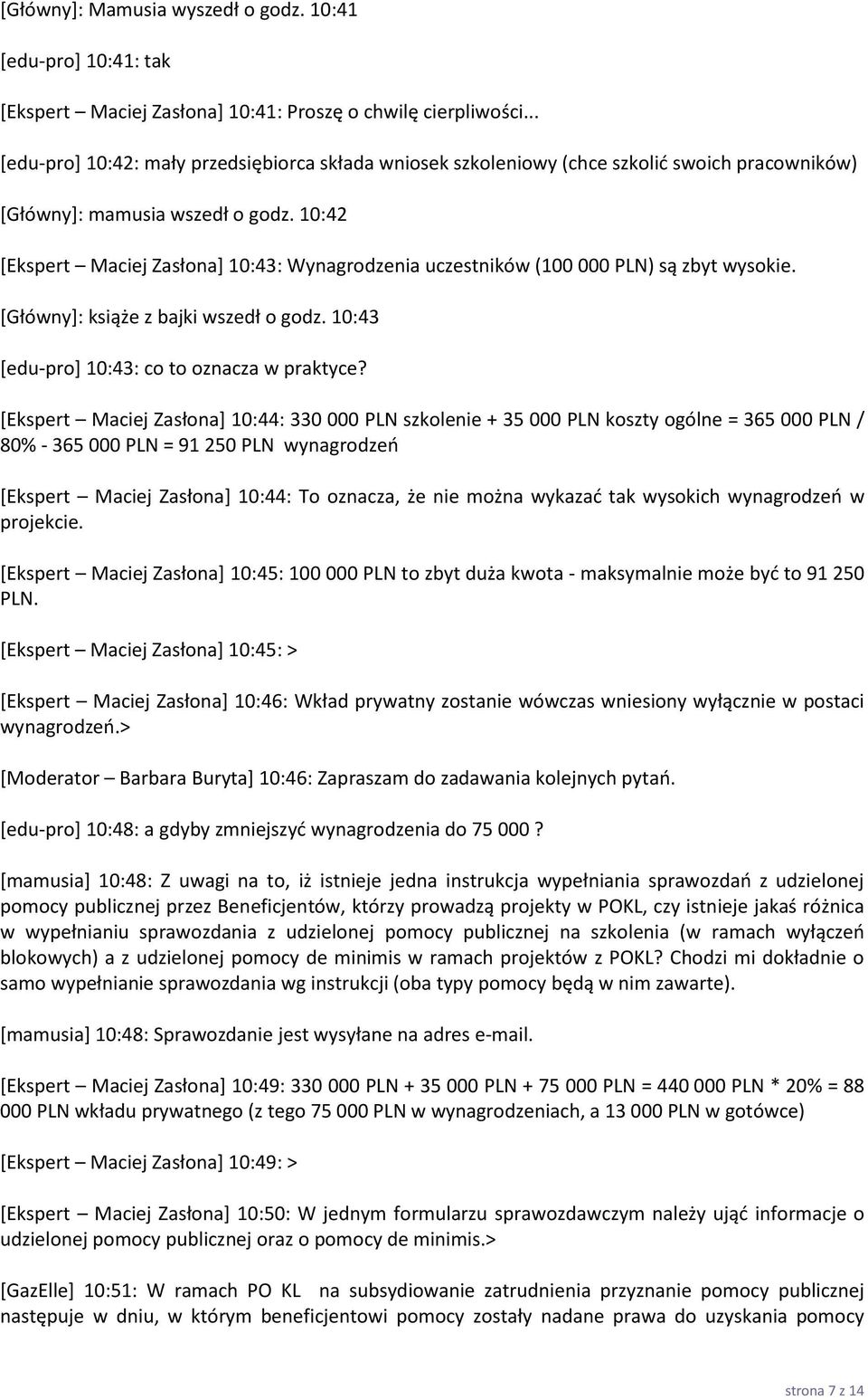 10:42 [Ekspert Maciej Zasłona+ 10:43: Wynagrodzenia uczestników (100 000 PLN) są zbyt wysokie. *Główny+: książe z bajki wszedł o godz. 10:43 [edu-pro] 10:43: co to oznacza w praktyce?