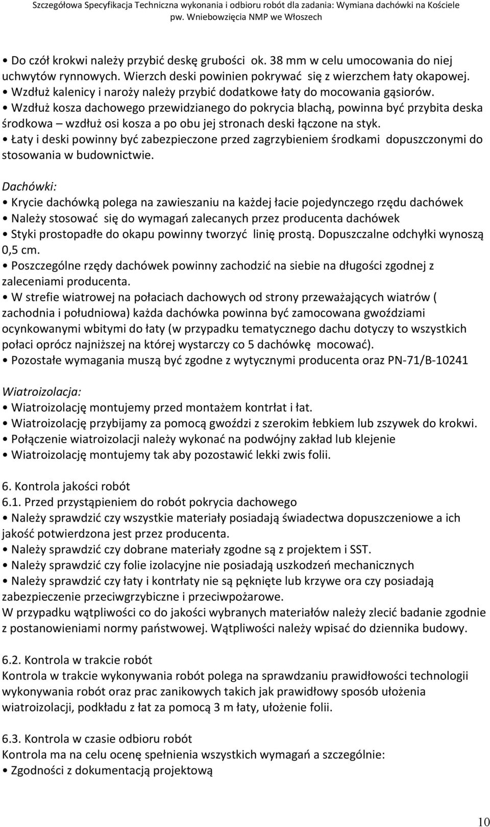 Wzdłuż kosza dachowego przewidzianego do pokrycia blachą, powinna być przybita deska środkowa wzdłuż osi kosza a po obu jej stronach deski łączone na styk.