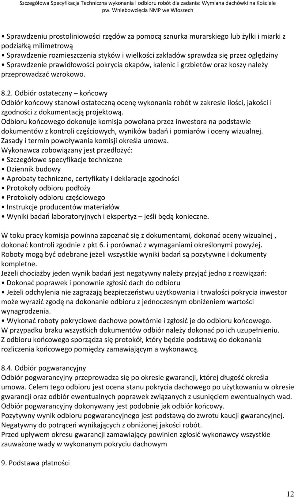 Odbiór ostateczny końcowy Odbiór końcowy stanowi ostateczną ocenę wykonania robót w zakresie ilości, jakości i zgodności z dokumentacją projektową.