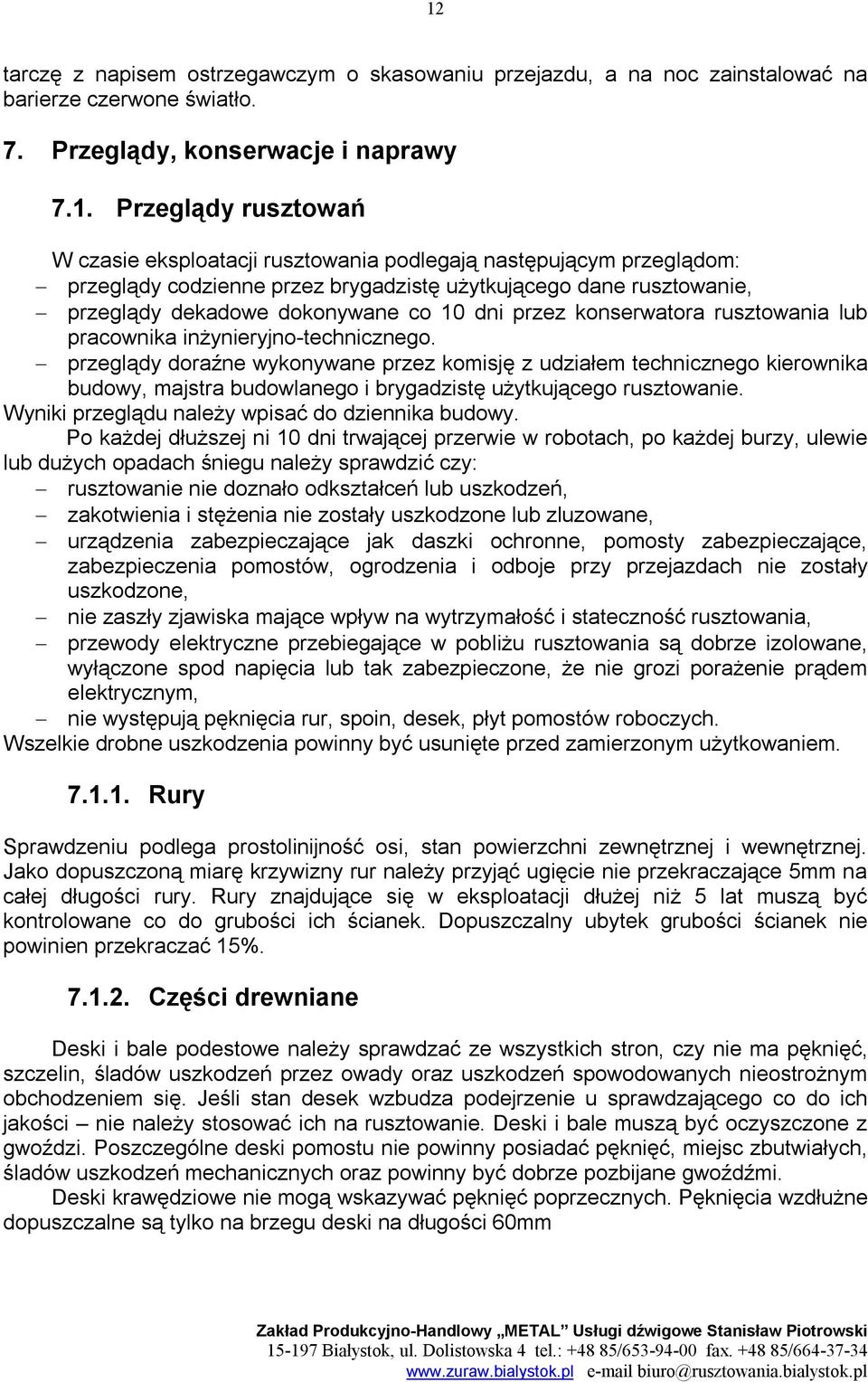 pracownika inżynieryjno-technicznego. przeglądy doraźne wykonywane przez komisję z udziałem technicznego kierownika budowy, majstra budowlanego i brygadzistę użytkującego rusztowanie.