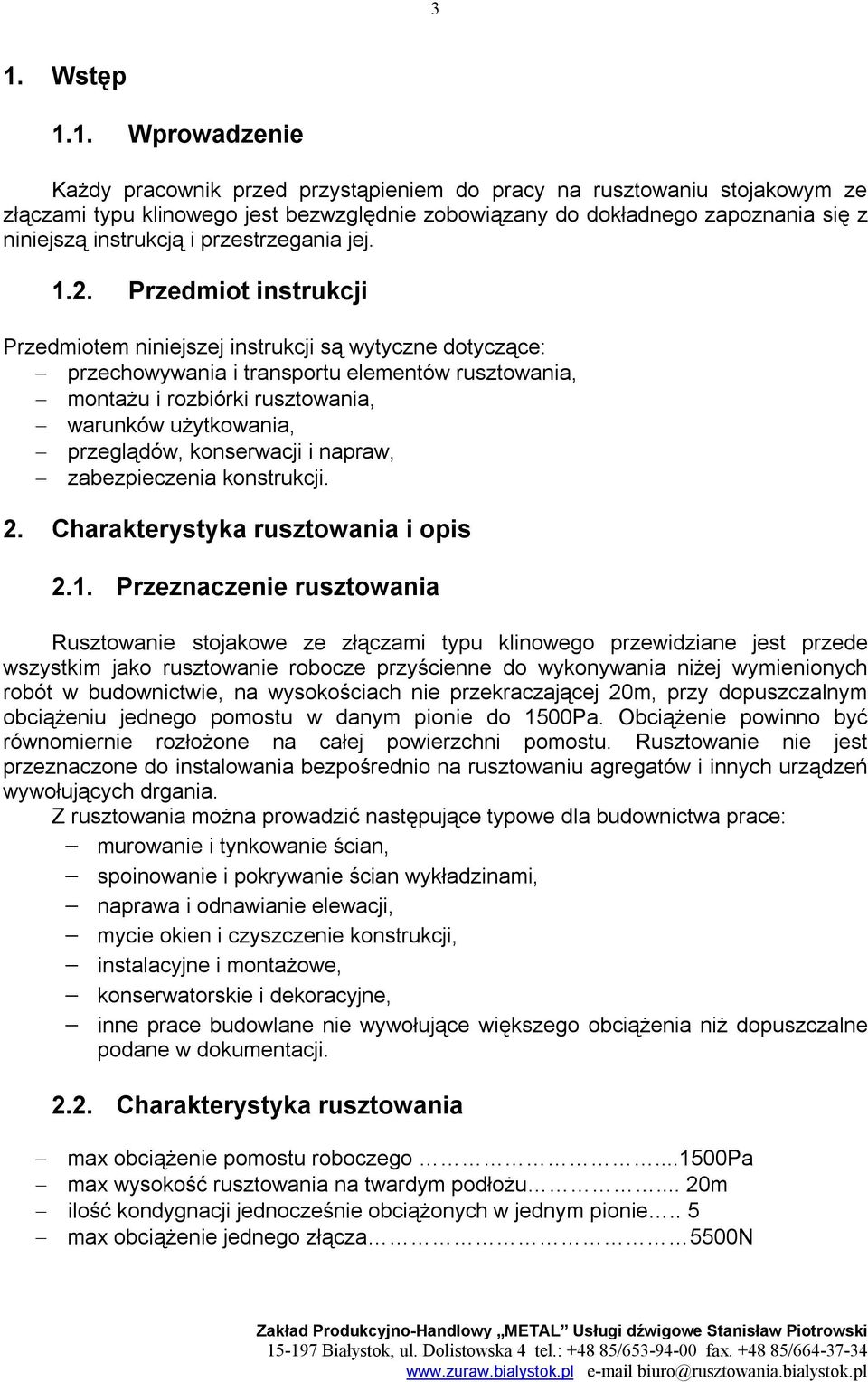 Przedmiot instrukcji Przedmiotem niniejszej instrukcji są wytyczne dotyczące: przechowywania i transportu elementów rusztowania, montażu i rozbiórki rusztowania, warunków użytkowania, przeglądów,