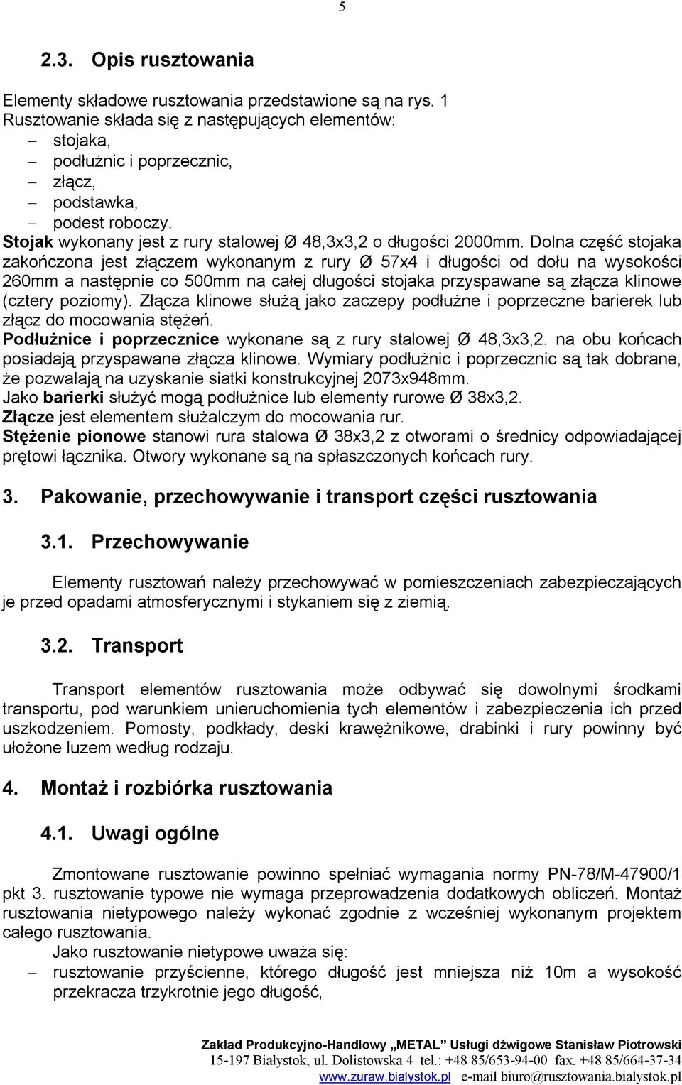 Dolna część stojaka zakończona jest złączem wykonanym z rury Ø 57x4 i długości od dołu na wysokości 260mm a następnie co 500mm na całej długości stojaka przyspawane są złącza klinowe (cztery poziomy).