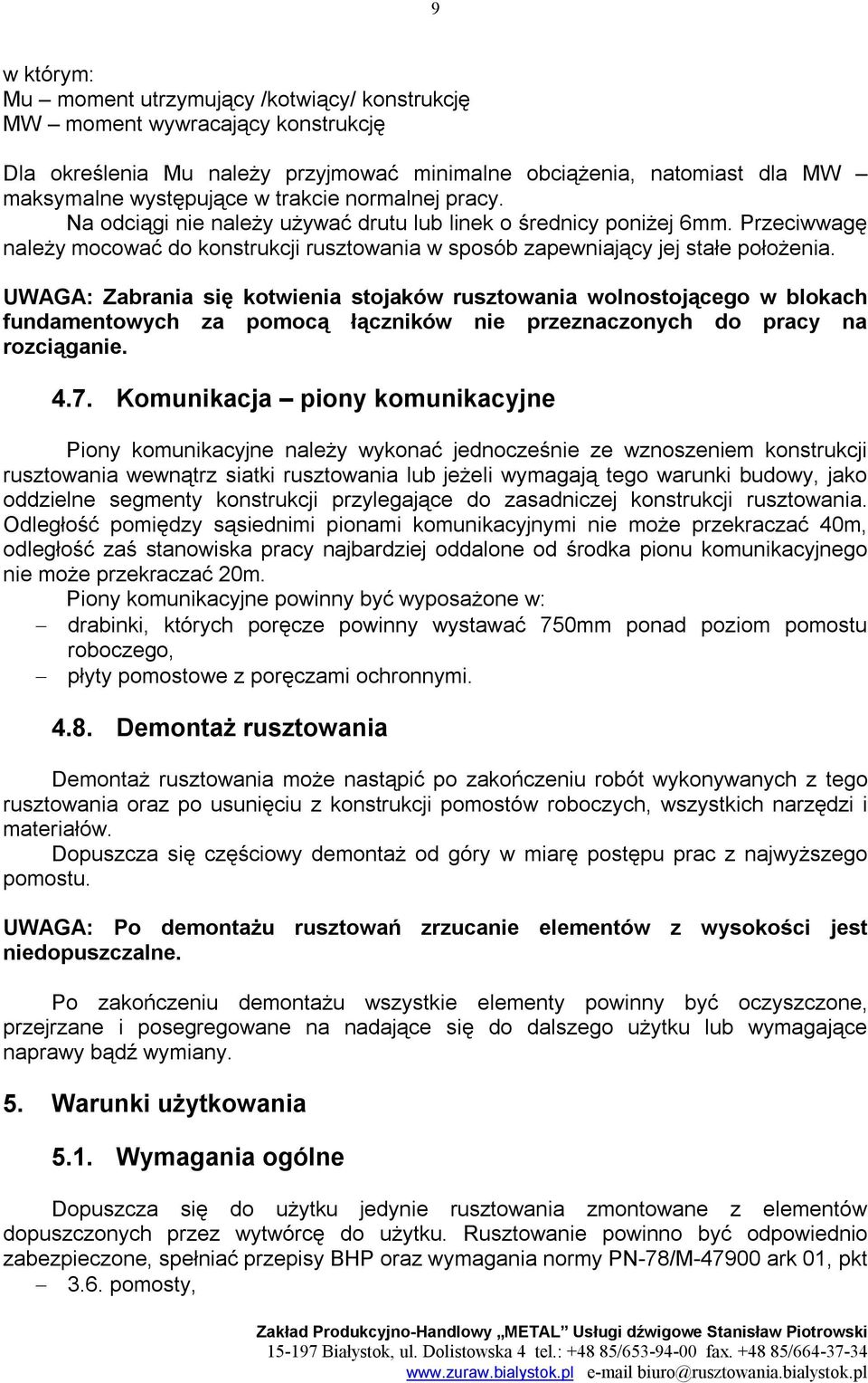 UWAGA: Zabrania się kotwienia stojaków rusztowania wolnostojącego w blokach fundamentowych za pomocą łączników nie przeznaczonych do pracy na rozciąganie. 4.7.