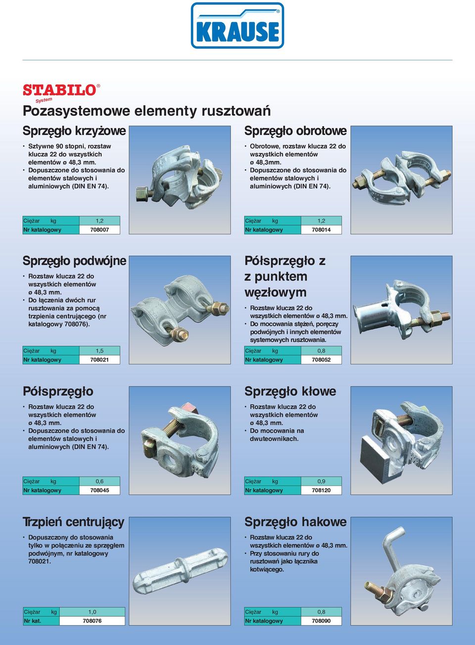 Ciężar kg 1,2 Nr katalogowy 708007 Ciężar kg 1,2 Nr katalogowy 708014 Sprzęgło podwójne ø 48,3 mm. Do łączenia dwóch rur rusztowania za pomocą trzpienia centrującego (nr katalogowy 708076).