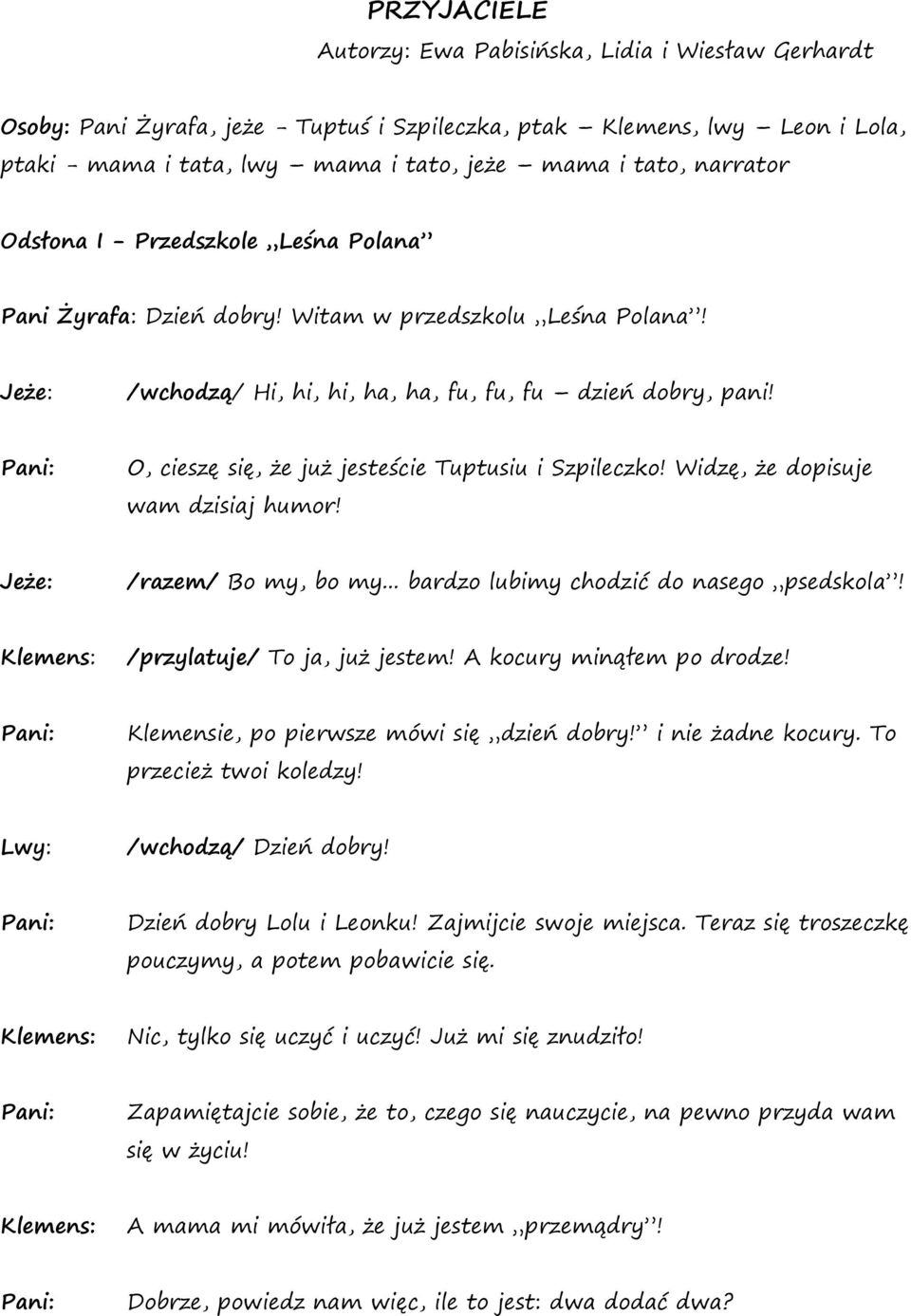 O, cieszę się, że już jesteście Tuptusiu i Szpileczko! Widzę, że dopisuje wam dzisiaj humor! Jeże: /razem/ Bo my, bo my... bardzo lubimy chodzić do nasego psedskola! /przylatuje/ To ja, już jestem!