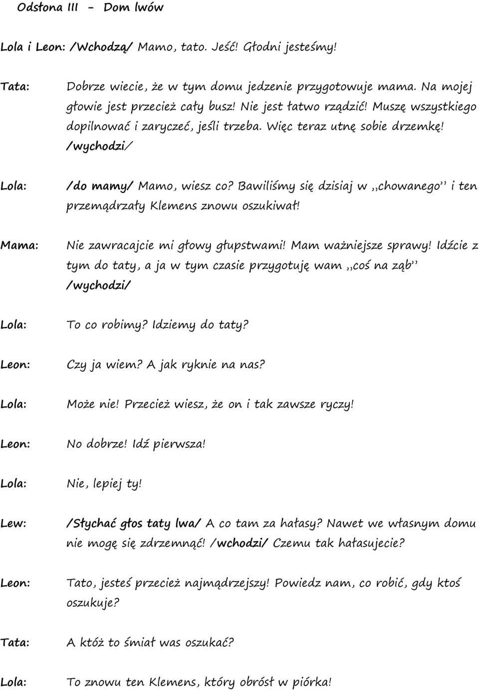 Nie zawracajcie mi głowy głupstwami! Mam ważniejsze sprawy! Idźcie z tym do taty, a ja w tym czasie przygotuję wam coś na ząb /wychodzi/ To co robimy? Idziemy do taty? Czy ja wiem?