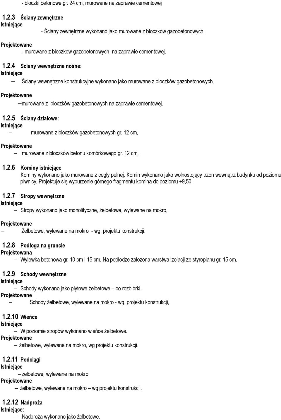 murowane z bloczków gazobetonowych na zaprawie cementowej. 1.2.5 Ściany działowe: murowane z bloczków gazobetonowych gr. 12 cm, murowane z bloczków betonu komórkowego gr. 12 cm, 1.2.6 Kominy istniejące Kominy wykonano jako murowane z cegły pełnej.