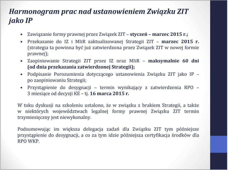 Podpisanie Porozumienia dotyczącego ustanowienia Związku ZIT jako IP po zaopiniowaniu Strategii; Przystąpienie do desygnacji termin wynikający z zatwierdzenia RPO 3 miesiące od decyzji KE tj.