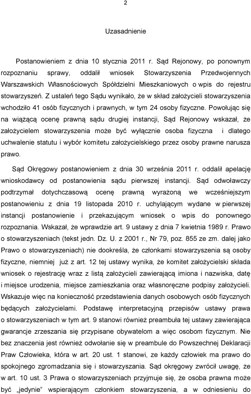 Z ustaleń tego Sądu wynikało, że w skład założycieli stowarzyszenia wchodziło 41 osób fizycznych i prawnych, w tym 24 osoby fizyczne.