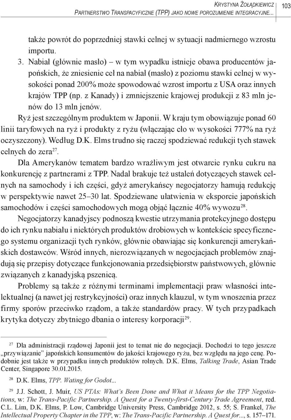 oraz innych krajów TPP (np. z Kanady) i zmniejszenie krajowej produkcji z 83 mln jenów do 13 mln jenów. Ryż jest szczególnym produktem w Japonii.