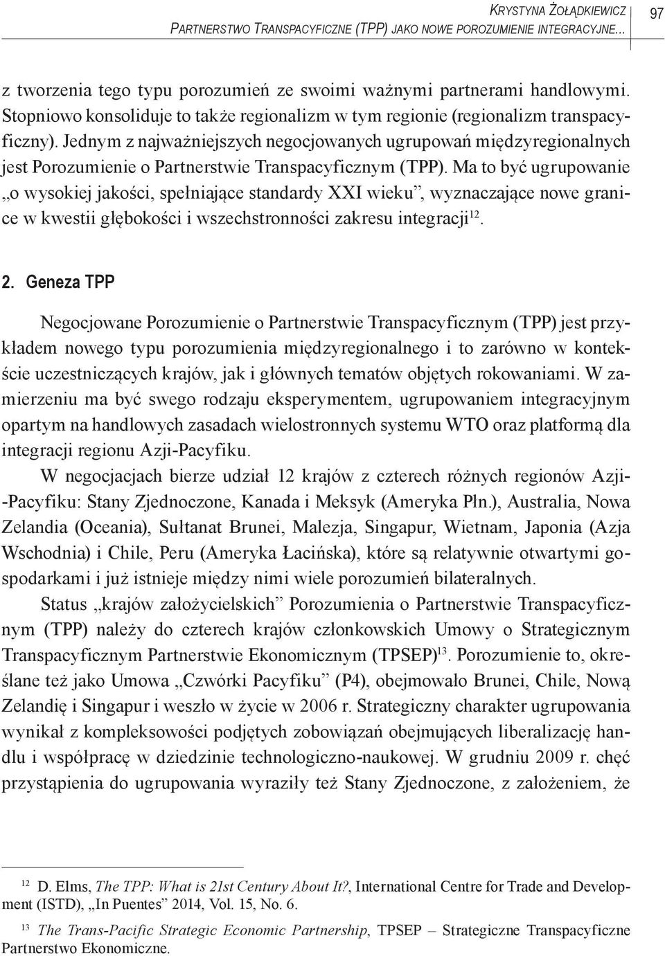 Jednym z najważniejszych negocjowanych ugrupowań międzyregionalnych jest Porozumienie o Partnerstwie Transpacyficznym (TPP).