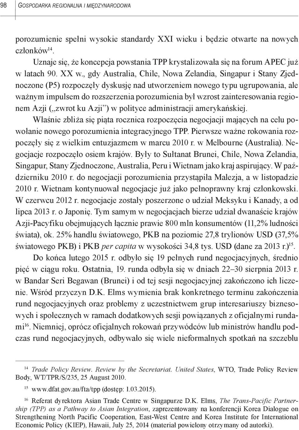 , gdy Australia, Chile, Nowa Zelandia, Singapur i Stany Zjednoczone (P5) rozpoczęły dyskusję nad utworzeniem nowego typu ugrupowania, ale ważnym impulsem do rozszerzenia porozumienia był wzrost