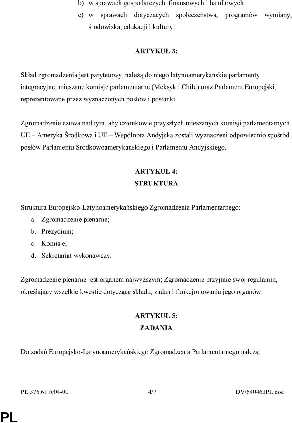 Zgromadzenie czuwa nad tym, aby członkowie przyszłych mieszanych komisji parlamentarnych UE Ameryka Środkowa i UE Wspólnota Andyjska zostali wyznaczeni odpowiednio spośród posłów Parlamentu