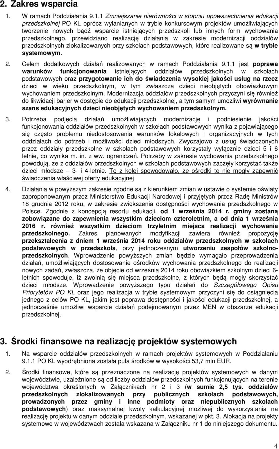 1 Zmniejszanie nierówności w stopniu upowszechnienia edukacji przedszkolnej PO KL oprócz wyłanianych w trybie konkursowym projektów umożliwiających tworzenie nowych bądź wsparcie istniejących