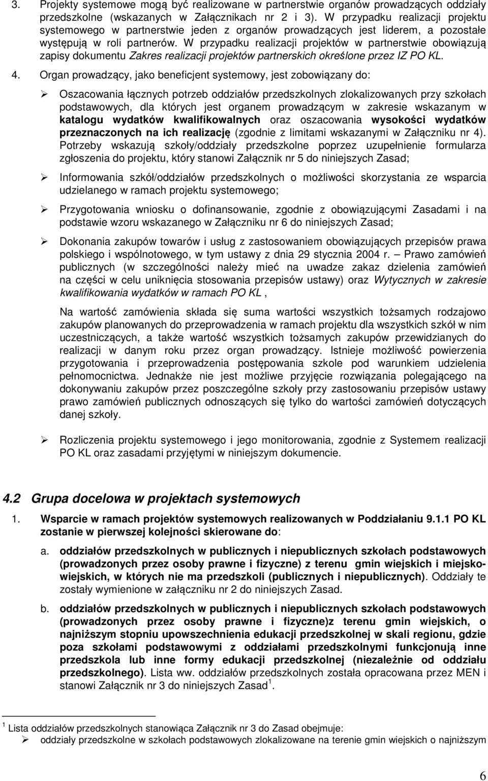 W przypadku realizacji projektów w partnerstwie obowiązują zapisy dokumentu Zakres realizacji projektów partnerskich określone przez IZ PO KL. 4.