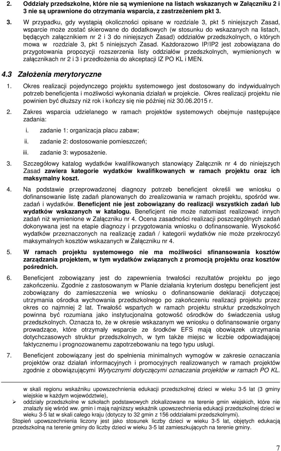 3. W przypadku, gdy wystąpią okoliczności opisane w rozdziale 3, pkt 5 niniejszych Zasad, wsparcie może zostać skierowane do dodatkowych (w stosunku do wskazanych na listach, będących załącznikiem nr