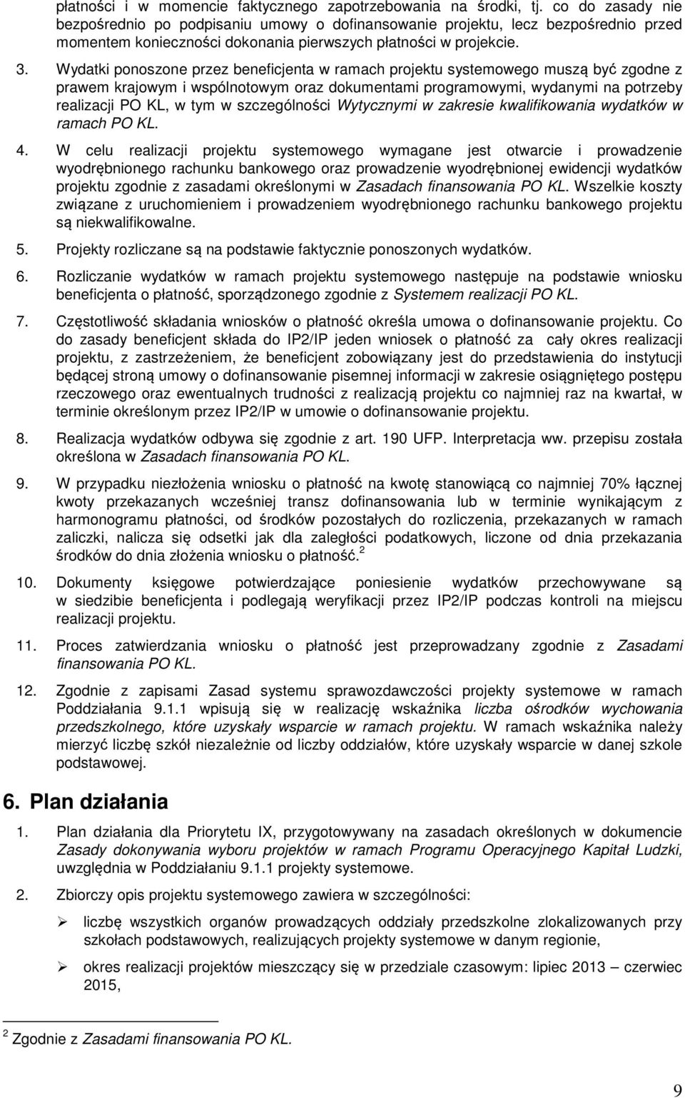 Wydatki ponoszone przez beneficjenta w ramach projektu systemowego muszą być zgodne z prawem krajowym i wspólnotowym oraz dokumentami programowymi, wydanymi na potrzeby realizacji PO KL, w tym w