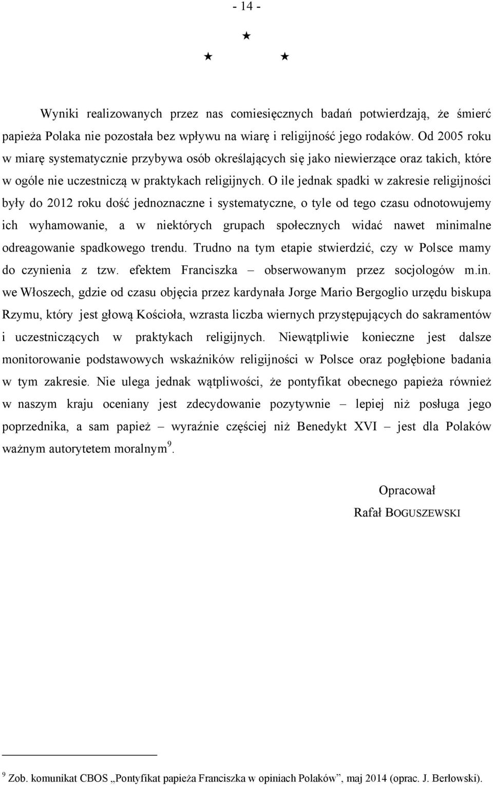 O ile jednak spadki w zakresie religijności były do 2012 roku dość jednoznaczne i systematyczne, o tyle od tego czasu odnotowujemy ich wyhamowanie, a w niektórych grupach społecznych widać nawet