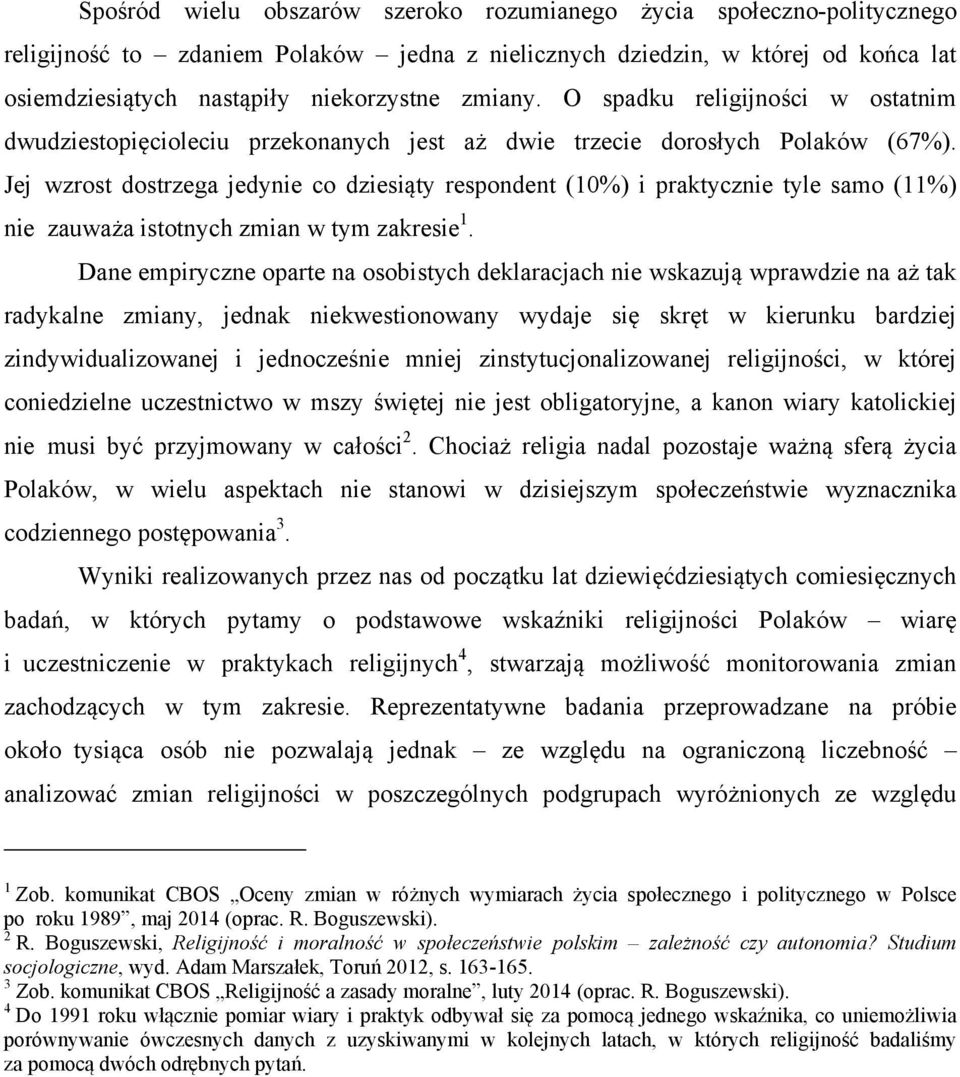 Jej wzrost dostrzega jedynie co dziesiąty respondent () i praktycznie tyle samo (11%) nie zauważa istotnych zmian w tym zakresie 1.