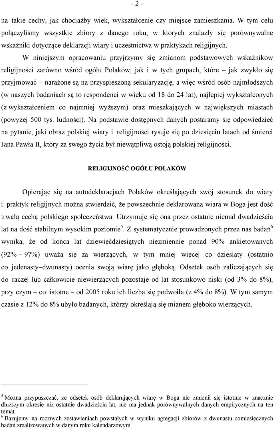 W niniejszym opracowaniu przyjrzymy się zmianom podstawowych wskaźników religijności zarówno wśród ogółu Polaków, jak i w tych grupach, które jak zwykło się przyjmować narażone są na przyspieszoną