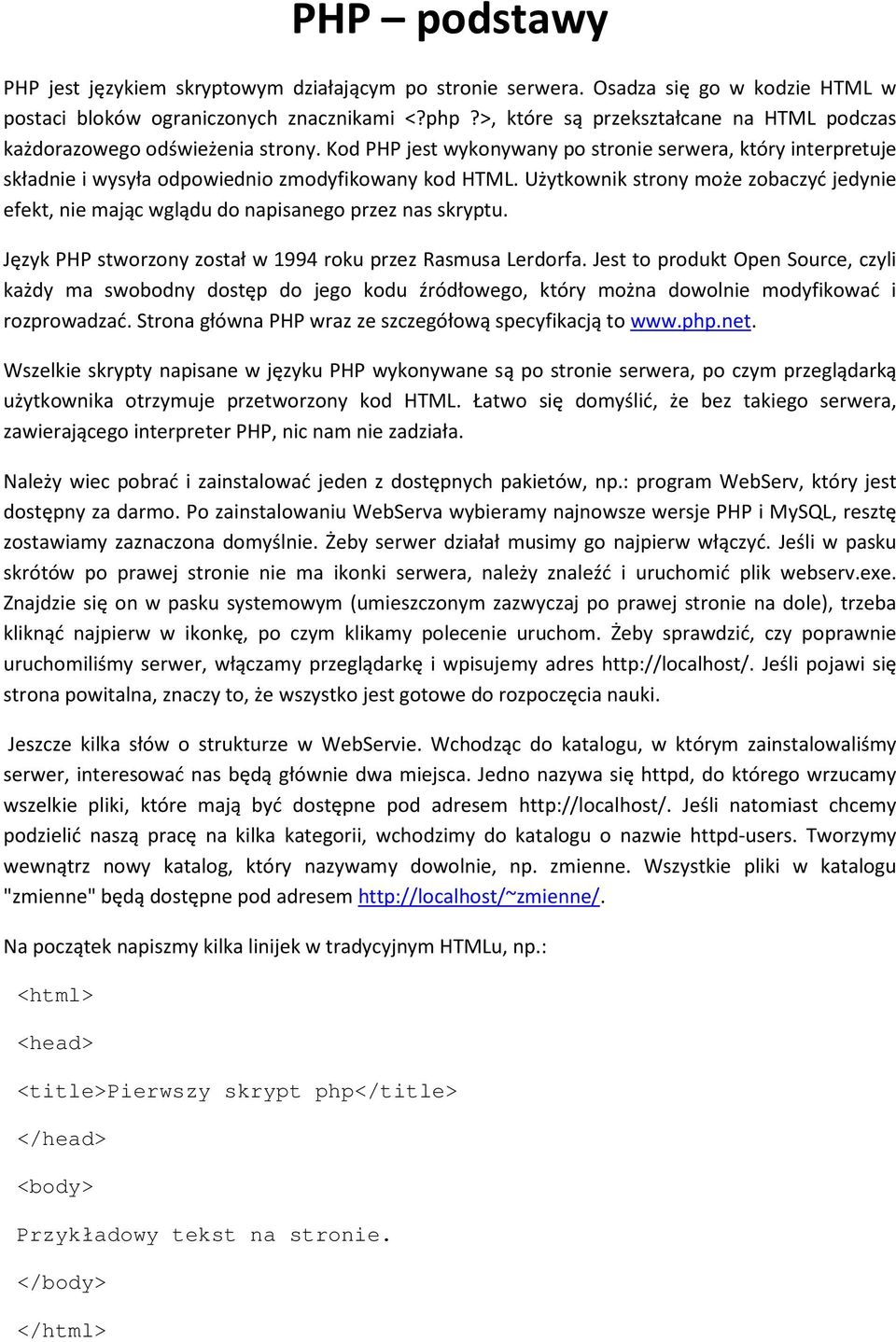 Kod PHP jest wykonywany po stronie serwera, który interpretuje składnie i wysyła odpowiednio zmodyfikowany kod HTML.